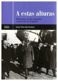 A estas alturas : historia de la aviación comercial en España | Carlos Pérez San Emeterio | book new | sale